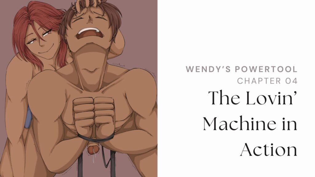 The Lovin’ Machine – Wendy’s Powertool, Chapter 4 The Lovin’ Machine – Wendy’s Powertool, Chapter 4